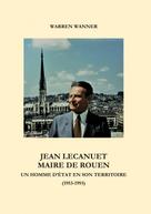 Warren Wanner: Jean Lecanuet maire de Rouen 