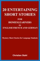 Christian Stahl: 20 Entertaining Short Stories for Home Learners in English French and German 