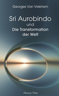 Georges Van Vrekhem: Sri Aurobindo und die Transformation der Welt 