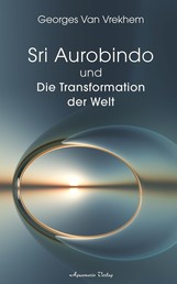 Sri Aurobindo und die Transformation der Welt