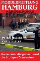 Peter Haberl: Kommissar Jörgensen und die blutigen Diamanten: Mordermittlung Hamburg Kriminalroman 