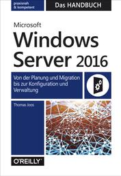 Microsoft Windows Server 2016 – Das Handbuch - Von der Planung und Migration bis zur Konfiguration und Verwaltung
