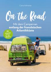 On the Road – Mit dem Campervan entlang der französischen Atlantikküste. 21-Tage-Rundreise - Alle wichtigen Infos zu Anreise, Stellplätzen und Aktivitäten. Das Rundum-sorglos-Paket! Neu 2020.