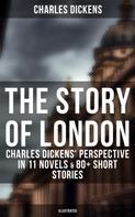 Charles Dickens: The Story of London: Charles Dickens' Perspective in 11 Novels & 80+ Short Stories (Illustrated) 
