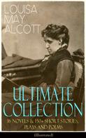 Louisa May Alcott: LOUISA MAY ALCOTT Ultimate Collection: 16 Novels & 150+ Short Stories, Plays and Poems (Illustrated) 
