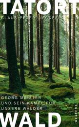 Tatort Wald - Georg Meister und sein Kampf für unsere Wälder