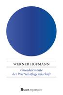 Werner Hofmann: Grundelemente der Wirtschaftsgesellschaft 