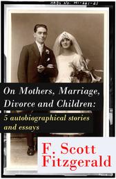 On Mothers, Marriage, Divorce and Children: 5 autobiographical stories and essays - Imagination—And a few Mothers + "Why Blame It on the Poor Kiss if the Girl Veteran of Many Petting Parties Is Prone to Affairs After Marriage?" + Does a Moment of Revolt Come Some Time to Every Married Man?