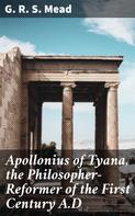 G. R. S. Mead: Apollonius of Tyana, the Philosopher-Reformer of the First Century A.D 