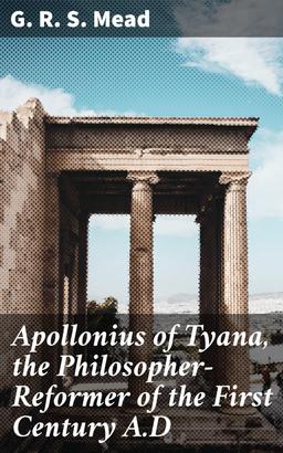 Apollonius of Tyana, the Philosopher-Reformer of the First Century A.D