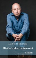 Markus H. Eberhard: Die Gedanken laufen weiß 