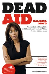 Dead Aid - Warum Entwicklungshilfe nicht funktioniert und was Afrika besser machen kann