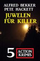 Alfred Bekker: Juwelen für Killer: 5 Action Krimis 