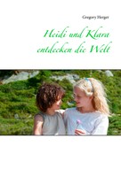 Gregory Herger: Heidi und Klara entdecken die Welt 