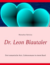 Dr. Leon Blautaler - Drei romantische Arzt-/Liebesromane in einem Band