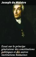Joseph de Maistre: Essai sur le principe générateur des constitutions politiques et des autres institutions humaines 