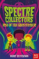 Barry Hutchison: Spectre Collectors: Rise of the Ghostfather! 
