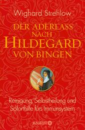 Der Aderlass nach Hildegard von Bingen - Reinigung, Selbstheilung und Soforthilfe fürs Immunsystem