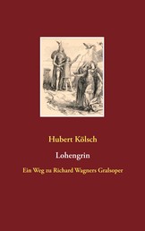 Lohengrin - Ein Weg zu Richard Wagners Gralsoper