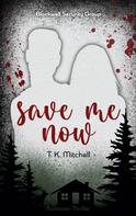 T. K. Mitchell: Save me now 