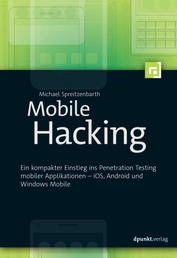 Mobile Hacking - Ein kompakter Einstieg ins Penetration Testing mobiler Applikationen – iOS, Android und Windows Mobile
