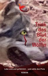 Trink das Blut der Wölfin - Lebe wild und gefährlich - und zahle den Preis