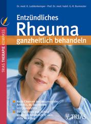 Entzündliches Rheuma ganzheitlich behandeln - Neue Chancen bei rheumatoider Arthritis, M. Bechterew und Spondylitis