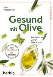 Gesund mit Olive - Ihre heilsame Urkraft ideal nutzen