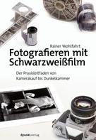 Rainer Wohlfahrt: Fotografieren mit Schwarzweißfilm 
