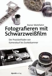 Fotografieren mit Schwarzweißfilm - Der Praxisleitfaden von Kamerakauf bis Dunkelkammer