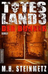 Totes Land 3 - Der Bunker - Blutiger Showdown des Endzeit-Thrillers von M. H. Steinmetz
