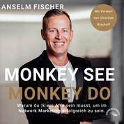 Monkey see - Monkey do - Warum du (k)ein Affe sein musst, um im Network Marketing erfolgreich zu sein (Ungekürzt)