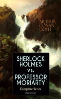 Arthur Conan Doyle: SHERLOCK HOLMES vs. PROFESSOR MORIARTY - Complete Series (Illustrated) 