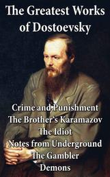 The Greatest Works of Dostoevsky - Crime and Punishment + The Brother's Karamazov + The Idiot + Notes from Underground + The Gambler + Demons (The Possessed / The Devils)
