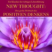 New Thought: Das große Hörbuch des Positiven Denkens - Ein Klassiker der richtigen Lebensführung