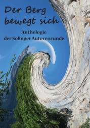 Der Berg bewegt sich - Anthologie der Solinger Autorenrunde