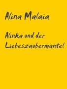 Alina Malaia: Alinka und der Liebeszaubermantel 