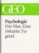 GEO Magazin: Psychologie: Der Mut. Eine riskante Tugend (GEO eBook Single) ★★