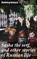 Anonymous: Sasha the serf, and other stories of Russian life 