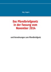 Das Pfandbriefgesetz in der Fassung vom November 2014 - und Verordnungen zum Pfandbriefgsetz