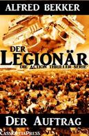 Alfred Bekker: Die Alfred Bekker Action Thriller Serie - Der Legionär: Der Auftrag 
