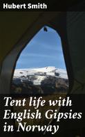 Hubert Smith: Tent life with English Gipsies in Norway 