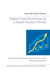 Digital Transformation in a Smart Product World - Potenziale durch innovatives Prozess- und Datenmanagement