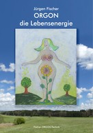 Jürgen Fischer: Orgon - die Lebensenergie 