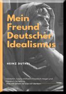 Heinz Duthel: Mein Freund der Deutsche Idealismus 