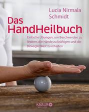 Das HandHeilbuch - Einfache Übungen, um Beschwerden zu lindern, die Hände zu kräftigen und die Beweglichkeit zu erhalten