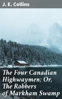 J. E. Collins: The Four Canadian Highwaymen; Or, The Robbers of Markham Swamp 