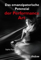 Sophia Firgau: Das emanzipatorische Potenzial der Performance Art 