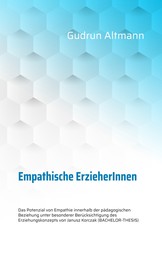 Empathische ErzieherInnen - Das Potenzial von Empathie innerhalb der pädagogischen Beziehung unter besonderer Berücksichtigung des Erziehungskonzepts von Janusz Korczak (BACHELOR-THESIS)