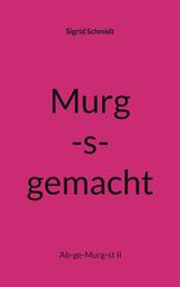 Murg-s-gemacht - Ab-ge-Murg-st II